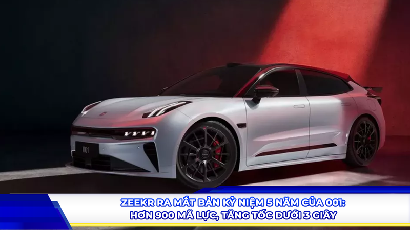 Zeekr ra mắt bản kỷ niệm 5 năm của 001: Hơn 900 mã lực, tăng tốc dưới 3 giây